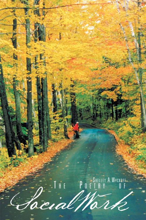 Cover of the book The Poetry of Social Work by Shelley A.Wyckoff, AuthorHouse