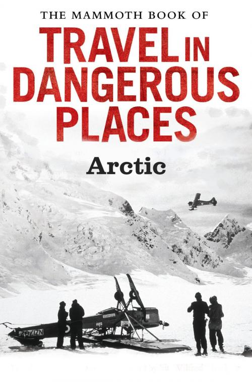 Cover of the book The Mammoth Book of Travel in Dangerous Places: Arctic by John Keay, Little, Brown Book Group