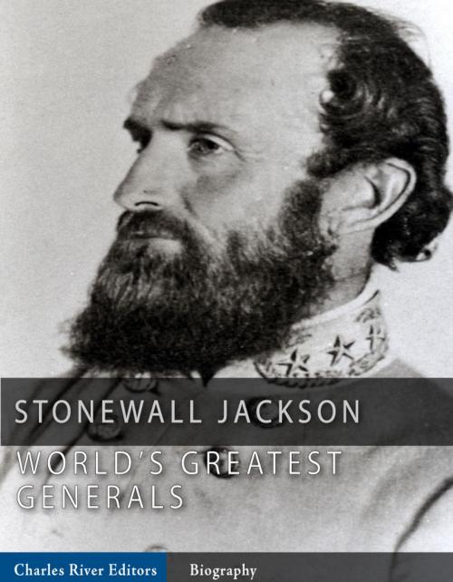 Cover of the book The World's Greatest Generals: The Life and Career of Stonewall Jackson by Charles River Editors, Charles River Editors