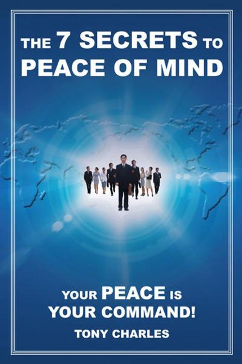 Cover of the book The 7 Secrets to Peace of Mind by Tony Charles, iUniverse