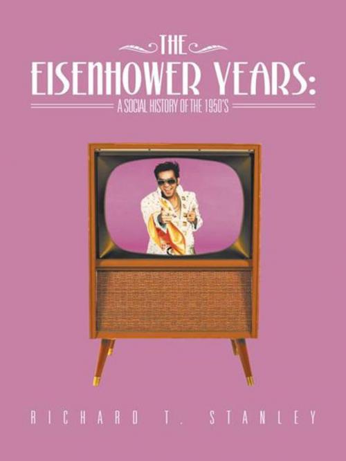 Cover of the book The Eisenhower Years: a Social History of the 1950'S by Richard T. Stanley, iUniverse