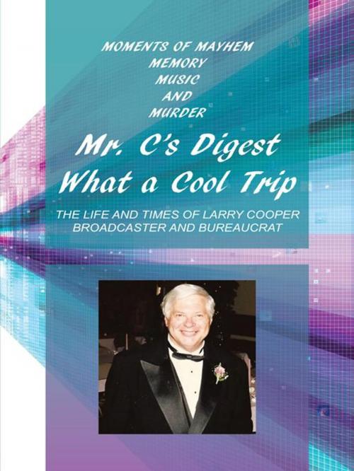 Cover of the book Mr. C's Digest - What a Cool Trip by Larry Cooper, iUniverse