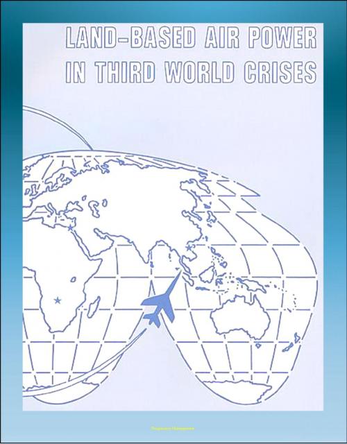 Cover of the book Land-Based Air Power in Third World Crises: A Look at Different Types of Crises, Mayaguez Incident, Bay of Pigs, Yom Kippur War, Sub-Saharan Africa by Progressive Management, Progressive Management