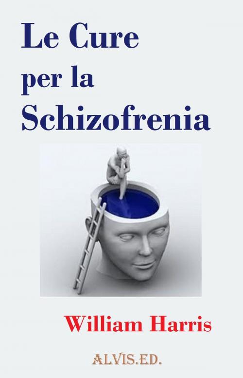 Cover of the book Le Cure per la Schizofrenia by William Harris, ALVIS International Editions