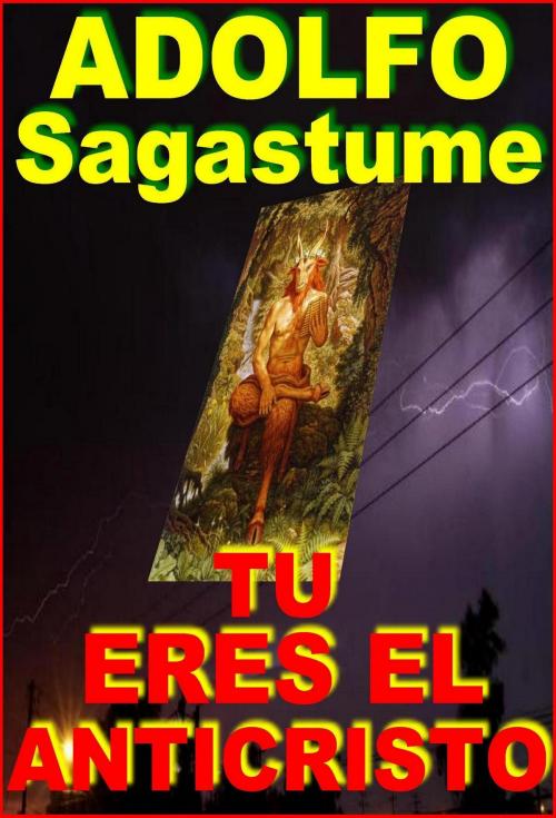 Cover of the book Tu Eres el Anticristo by Adolfo Sagastume, Adolfo Sagastume