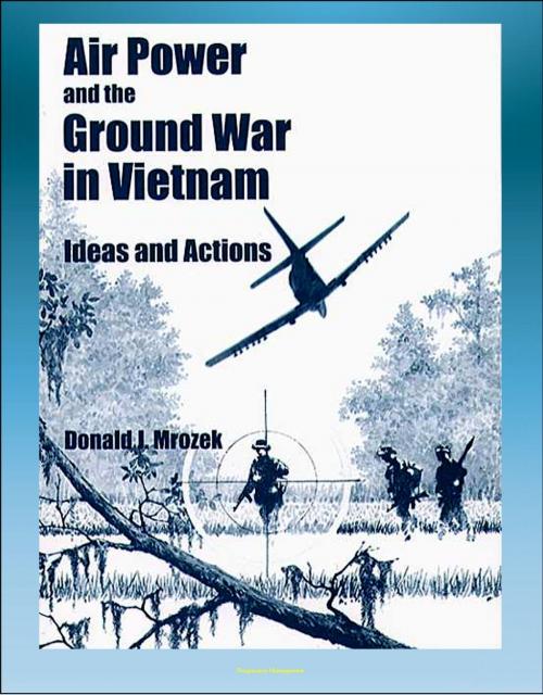 Cover of the book Air Power and the Ground War in Vietnam: Ideas and Actions - Counterinsurgency, Air Power Theories, Secret Bombing, Supporting Ground Combat Forces, Gunships, Interservice Differences by Progressive Management, Progressive Management