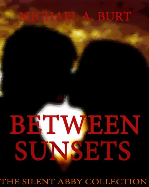 Cover of the book Between Sunsets: The Silent Abby Collection by Michael A. Burt, Michael A. Burt