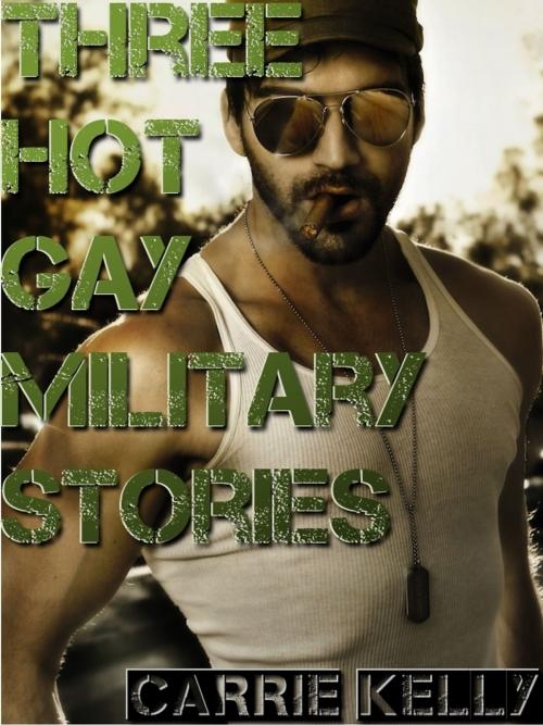 Cover of the book Three Hot Gay Military Stories by Carrie Kelly, Carrie Kelly