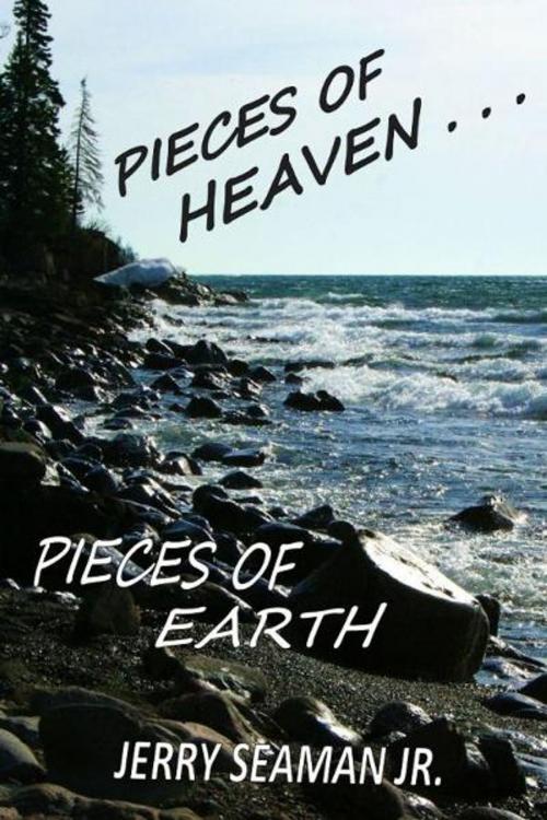 Cover of the book Pieces Of Heaven...Pieces Of Earth by Jerry Seaman Jr, Jerry Seaman, Jr