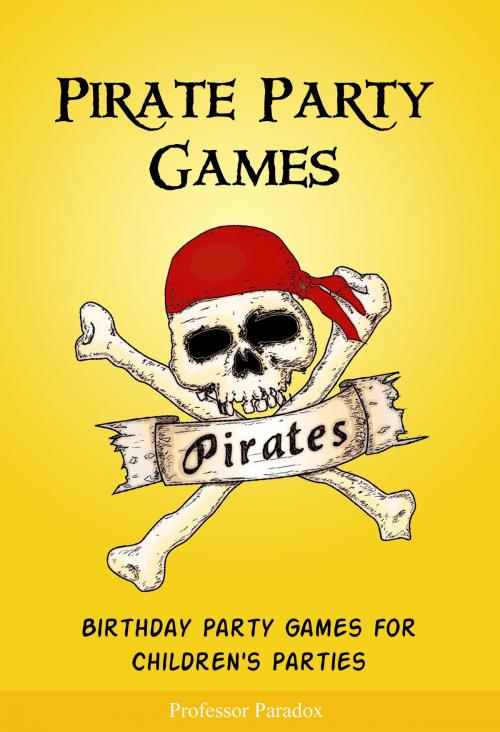 Cover of the book Pirate Party Games: Birthday Party Games for Children's Parties by Professor Paradox, Professor Paradox