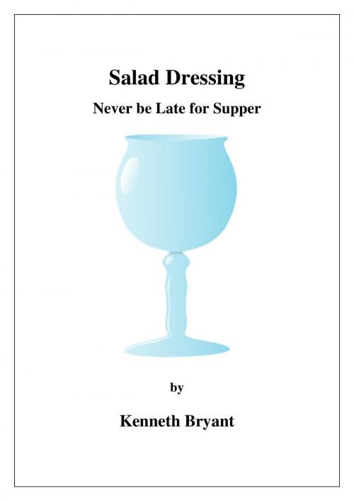 Cover of the book Salad Dressing: Never be Late for Supper by Kenneth Bryant, Kenneth Bryant
