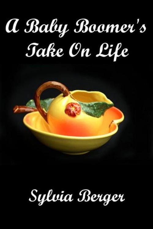 Cover of the book A Baby Boomer's Take on Life by Sylvia Berger, Sylvia Berger