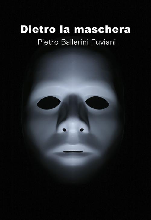 Cover of the book Dietro la maschera by Pietro Ballerini Puviani, Pietro Ballerini Puviani