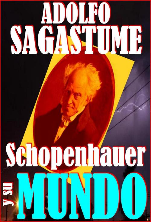 Cover of the book Schopenhauer y su Mundo by Adolfo Sagastume, Adolfo Sagastume