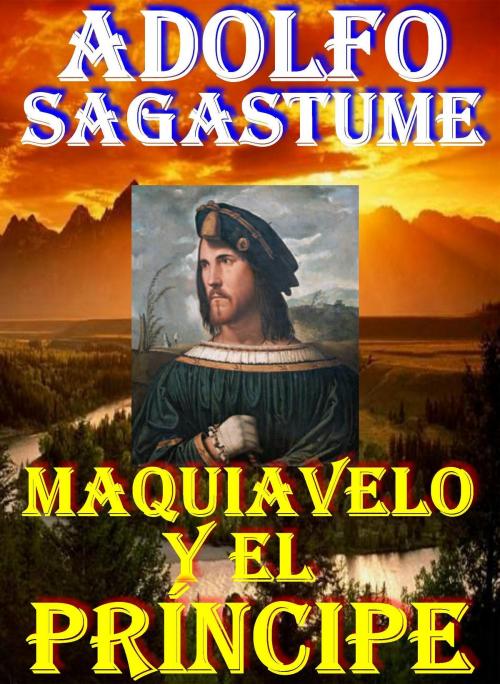 Cover of the book Maquiavelo y el Principe by Adolfo Sagastume, Adolfo Sagastume