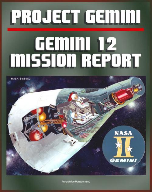 Cover of the book Gemini Program Mission Report: Gemini 12 - November 1966, Astronauts Lovell and Aldrin, Complete Details of the Spacecraft, Mission Operations, Experiments, EVA, Spacewalk, Agena Target Docking by Progressive Management, Progressive Management