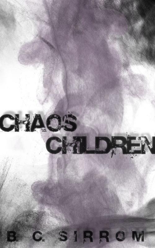 Cover of the book Chaos Children by B. C. Sirrom, B. C. Sirrom