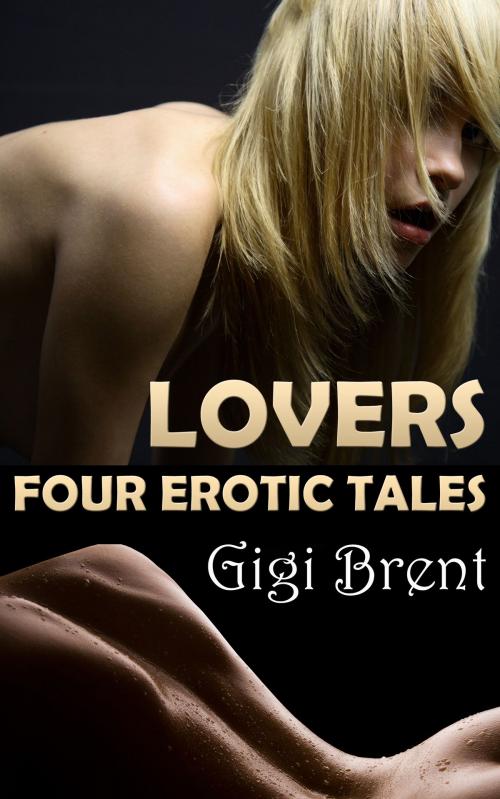 Cover of the book Lovers: Four Erotic Tales by Gigi Brent, Gigi Brent