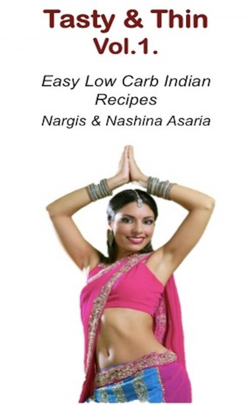 Cover of the book Tasty & Thin Volume 1: Low Carb Indian Food based on 4Hour Body by Nashina Asaria, Nashina Asaria