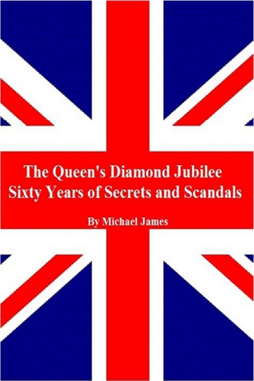 Cover of the book The Queen's Diamond Jubilee, Sixty Years of Secrets and Scandals by Michael James, Michael James