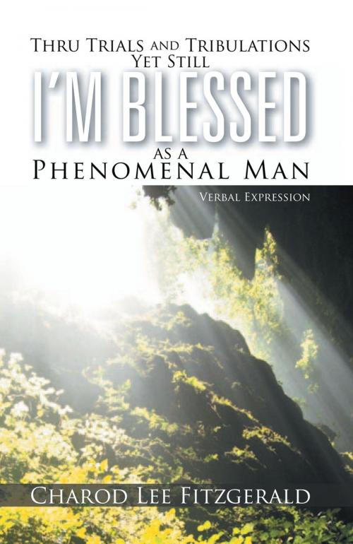 Cover of the book Thru Trials and Tribulations yet Still I’M Blessed as a Phenomenal Man by Charod Lee Fitzgerald, Xlibris US