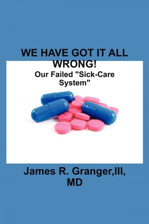 Cover of the book WE HAVE GOT IT ALL WRONG! by Granger, FastPencil, Inc.
