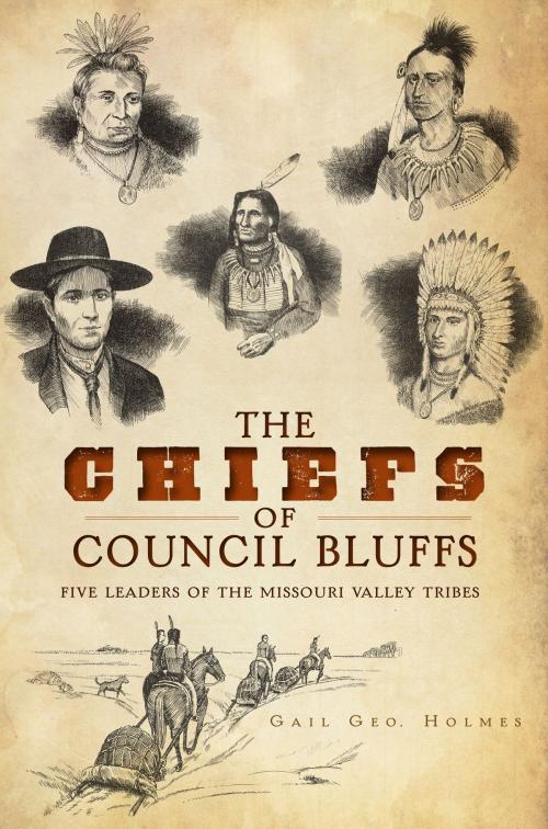 Cover of the book The Chiefs of Council Bluffs: Five Leaders of the Missouri Valley Tribes by Gail Geo. Holmes, Arcadia Publishing Inc.