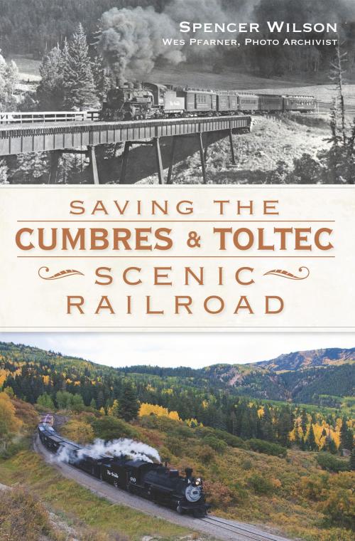 Cover of the book Saving the Cumbres & Toltec Scenic Railroad by Spencer Wilson, Wes Pfarner, Arcadia Publishing Inc.