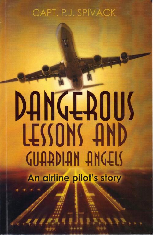 Cover of the book Dangerous Lessons And Guardian Angels by Capt. PJ Spivack, Belle Aire Aviation Press
