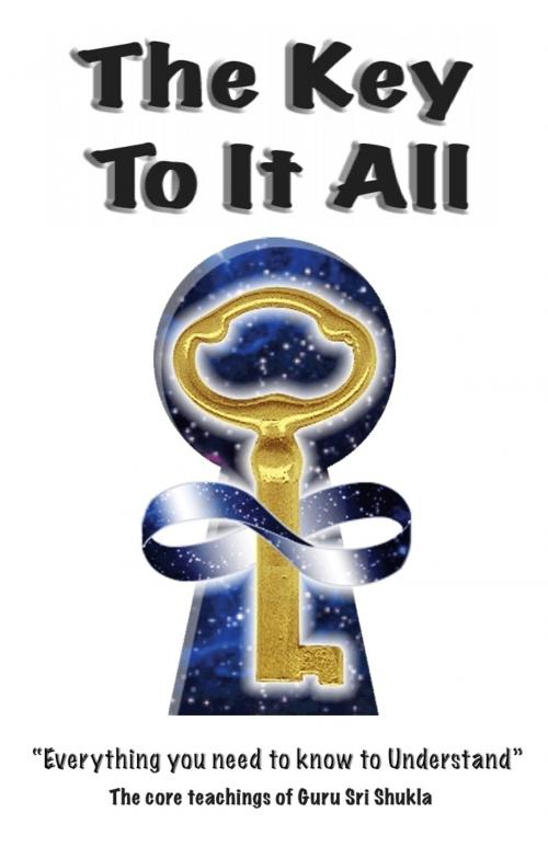 Cover of the book The Key To It All by Guru Sri Shukla, BookBaby