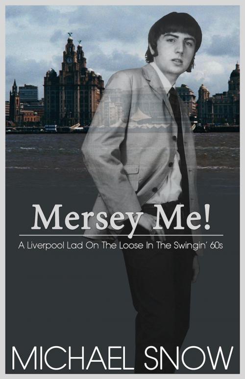 Cover of the book Mersey Me! A Liverpool Lad On The Loose In The Swingin' 60s by Michael Snow, BookBaby