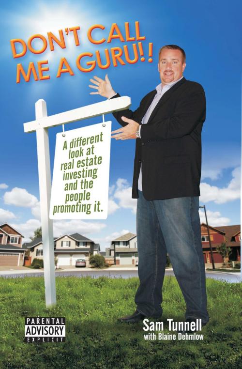 Cover of the book Don’t Call Me a Guru: A Different Look At Real Estate Investing And The People Promoting It by Sam Tunnell, Sam Tunnell