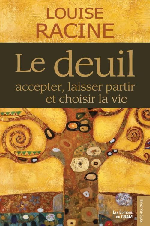 Cover of the book Le deuil, accepter, laisser partir et choisir la vie by Louise Racine, Éditions du CRAM