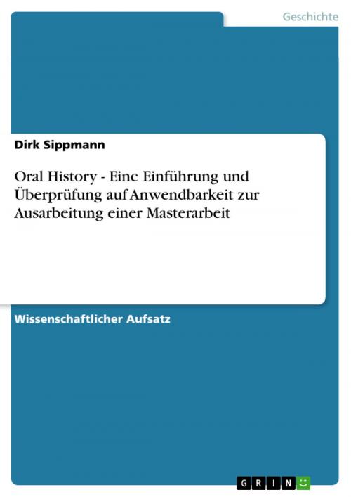 Cover of the book Oral History - Eine Einführung und Überprüfung auf Anwendbarkeit zur Ausarbeitung einer Masterarbeit by Dirk Sippmann, GRIN Verlag