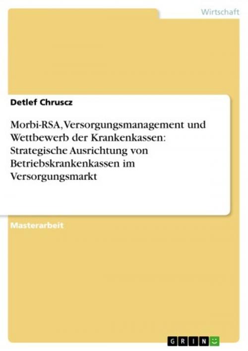 Cover of the book Morbi-RSA, Versorgungsmanagement und Wettbewerb der Krankenkassen: Strategische Ausrichtung von Betriebskrankenkassen im Versorgungsmarkt by Detlef Chruscz, GRIN Verlag