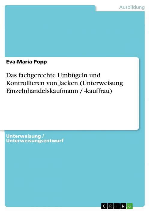 Cover of the book Das fachgerechte Umbügeln und Kontrollieren von Jacken (Unterweisung Einzelnhandelskaufmann / -kauffrau) by Eva-Maria Popp, GRIN Verlag