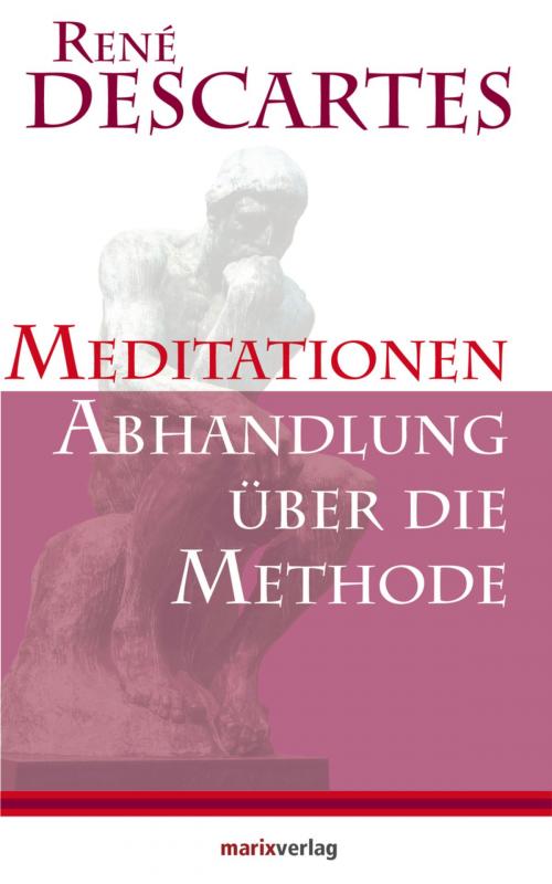 Cover of the book Meditationen / Abhandlung über die Methode by René Descartes, Frank Schweizer, marixverlag