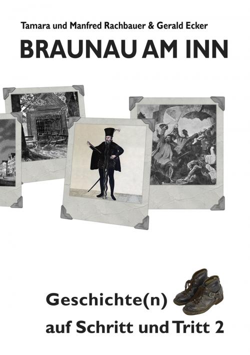 Cover of the book Braunau am Inn Geschichte(n) auf Schritt und Tritt 2 by Tamara Rachbauer, Manfred Rachbauer, Ecker Gerald, Books on Demand