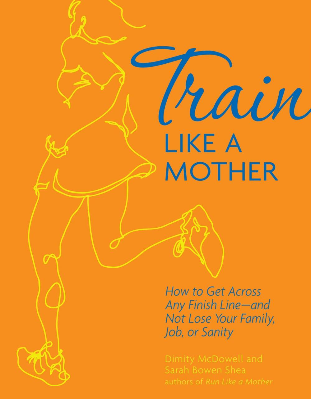 Big bigCover of Train Like a Mother: How to Get Across Any Finish Line—and Not Lose Your Family, Job, or Sanity