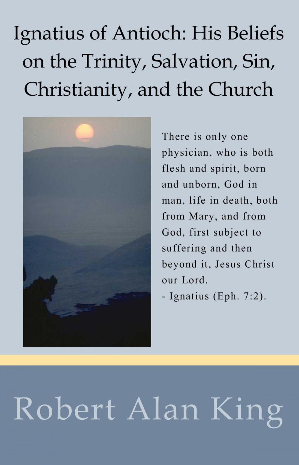 Big bigCover of Ignatius of Antioch: His Beliefs on the Trinity, Salvation, Sin, Christianity, and the Church