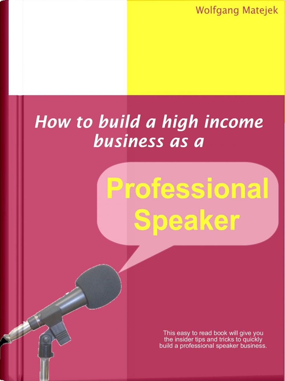 Big bigCover of How To Build A High Income Business As A Professional Speaker