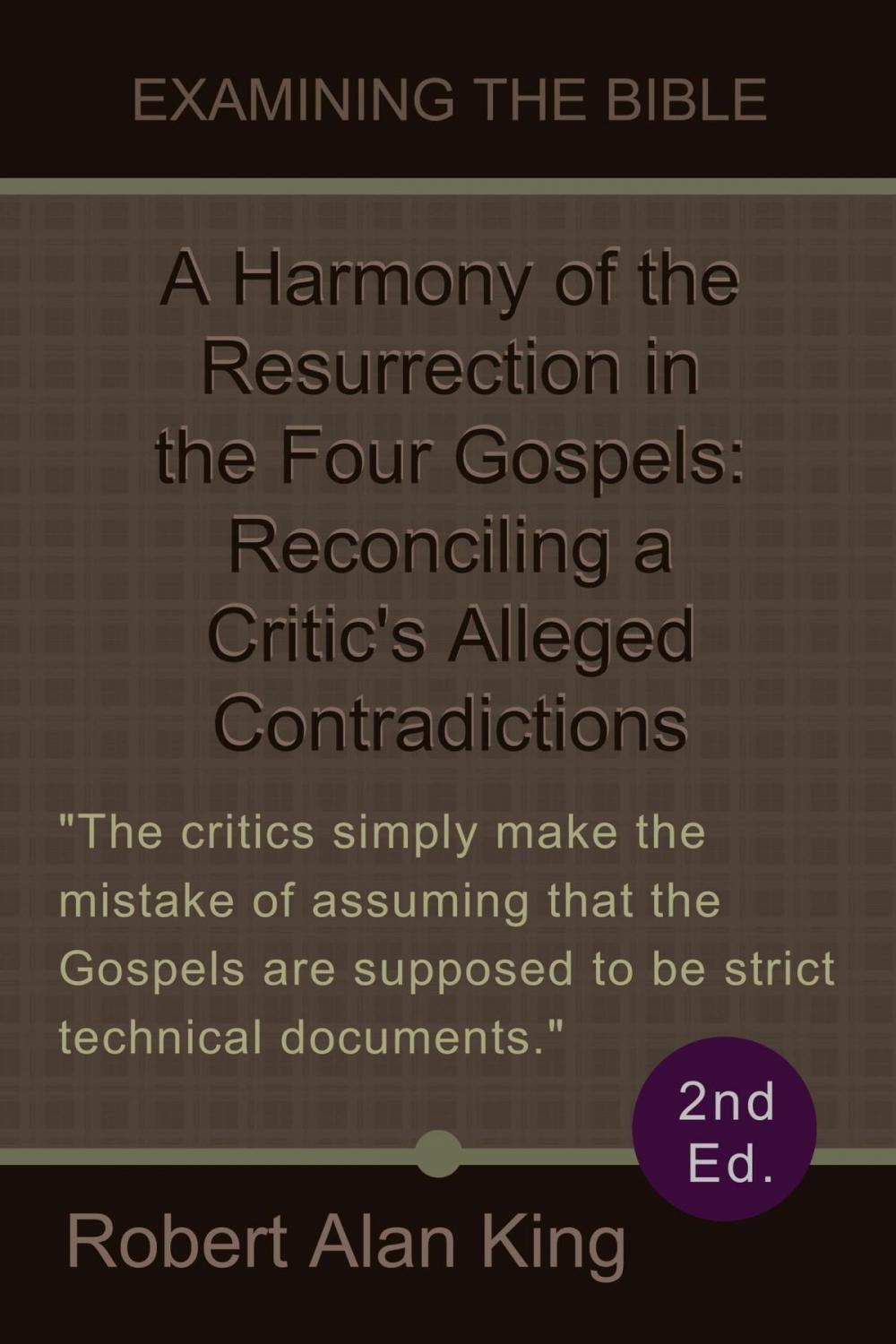 Big bigCover of A Harmony of the Resurrection in the Four Gospels: Reconciling a Critic's Alleged Contradictions (2nd Ed.) (Examining the Bible)