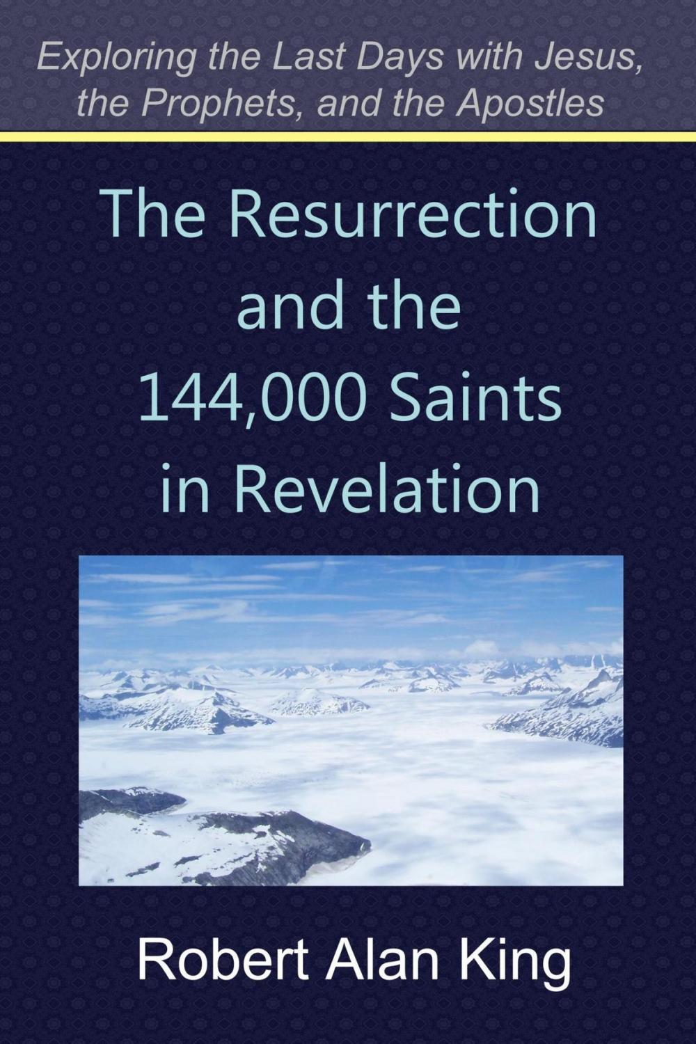 Big bigCover of The Resurrection and the 144,000 Saints in Revelation (Exploring the Last Days with Jesus, the Prophets, and the Apostles)