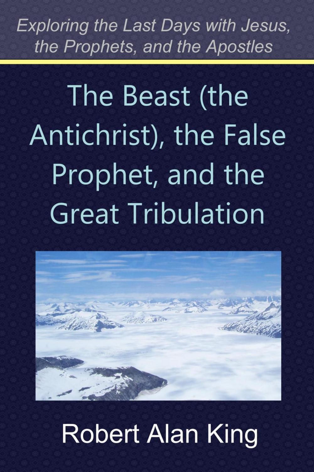 Big bigCover of The Beast (the Antichrist), the False Prophet, and the Great Tribulation (Exploring the Last Days with Jesus, the Prophets)