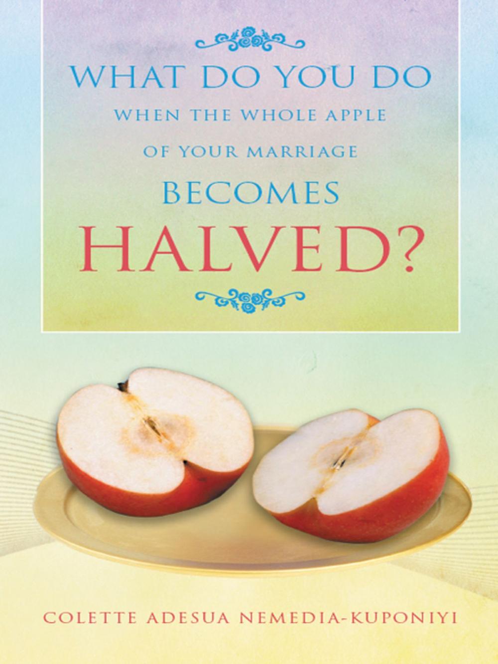 Big bigCover of What Do You Do When the Whole Apple of Your Marriage Becomes Halved?