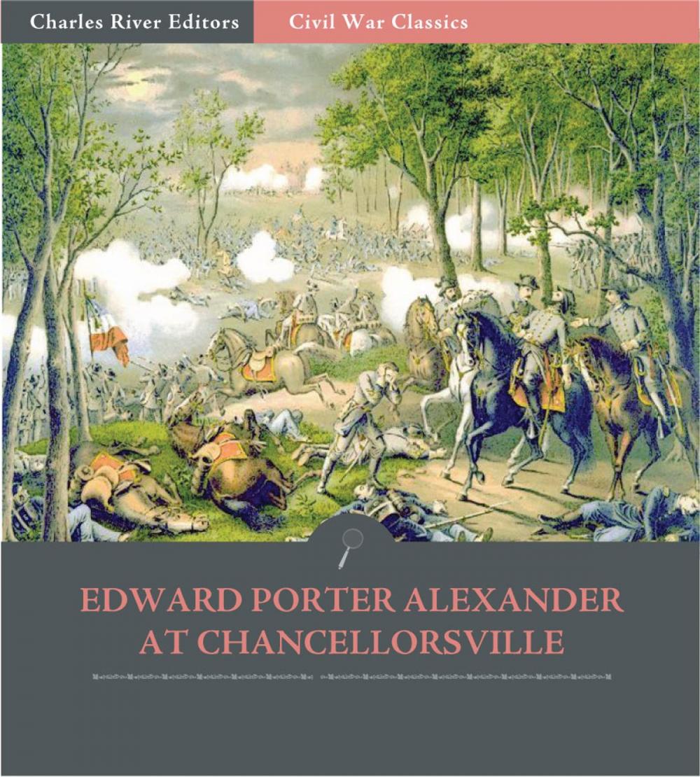 Big bigCover of General Edward Porter Alexander at Chancellorsville: Account of the Battle from His Memoirs (Illustrated Edition)