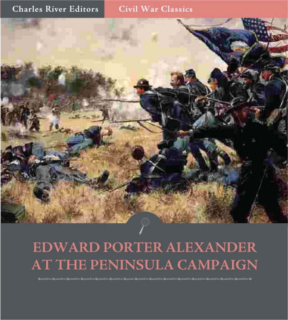 Big bigCover of General Edward Porter Alexander and the Peninsula Campaign: Account of the Battles from His Memoirs (Illustrated Edition)