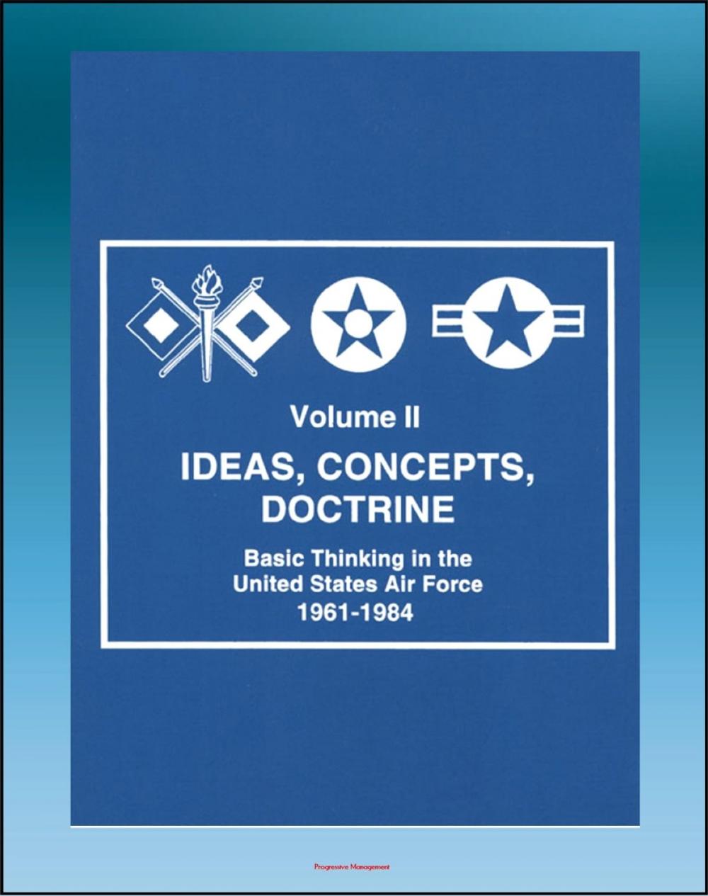 Big bigCover of Ideas, Concepts, Doctrine: Basic Thinking in the United States Air Force 1961-1984 - Volume Two, Air Power, Tactical Air Command, Air Mobility, Space, MOL, Manned Space Flight, Strategy