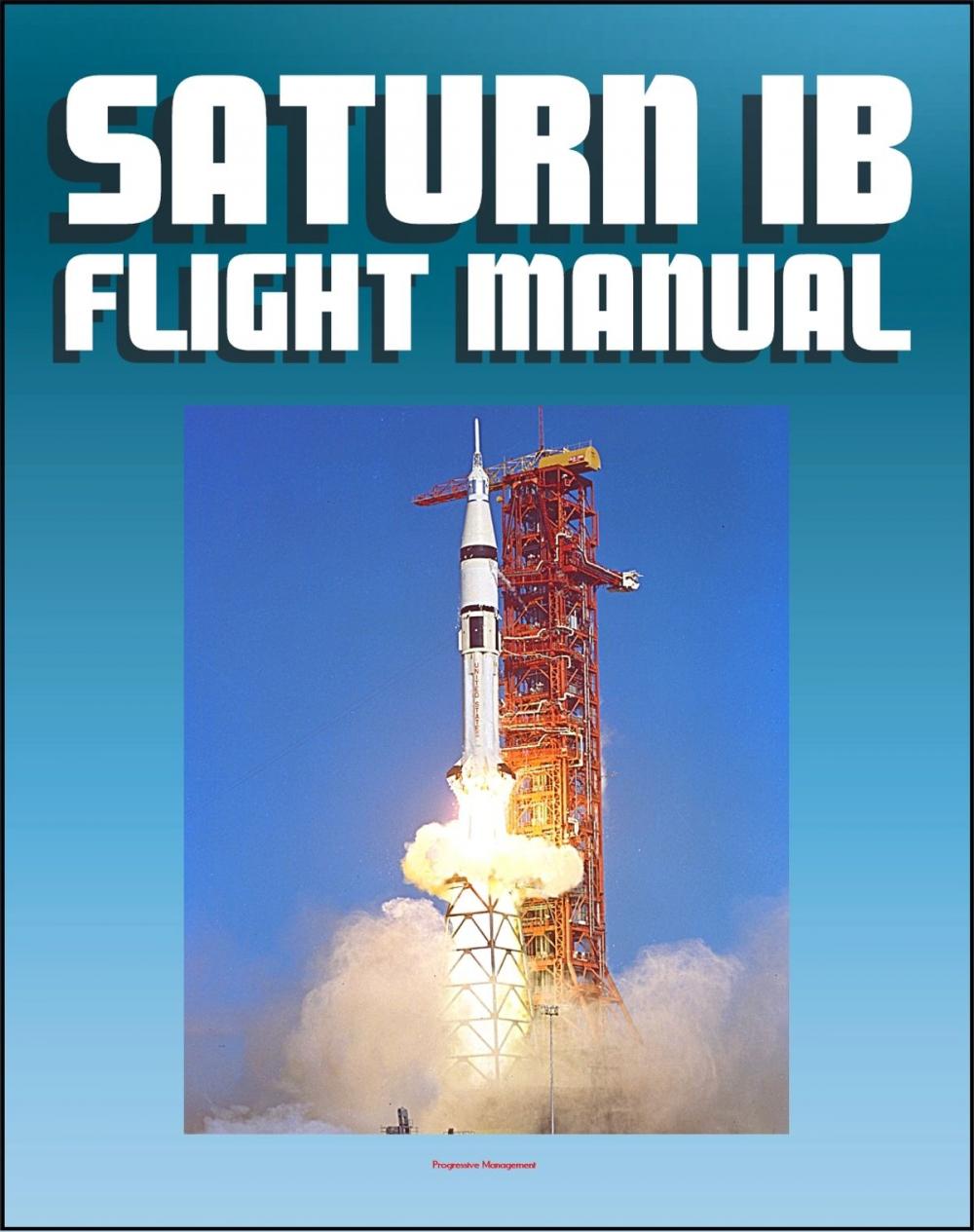 Big bigCover of Saturn IB Flight Manual (Skylab Saturn 1B Rocket) - Comprehensive Details of H-1 and J-2 Engines, S-IB and S-IVB Stages, Launch Facilities, Emergency Detection and Procedures