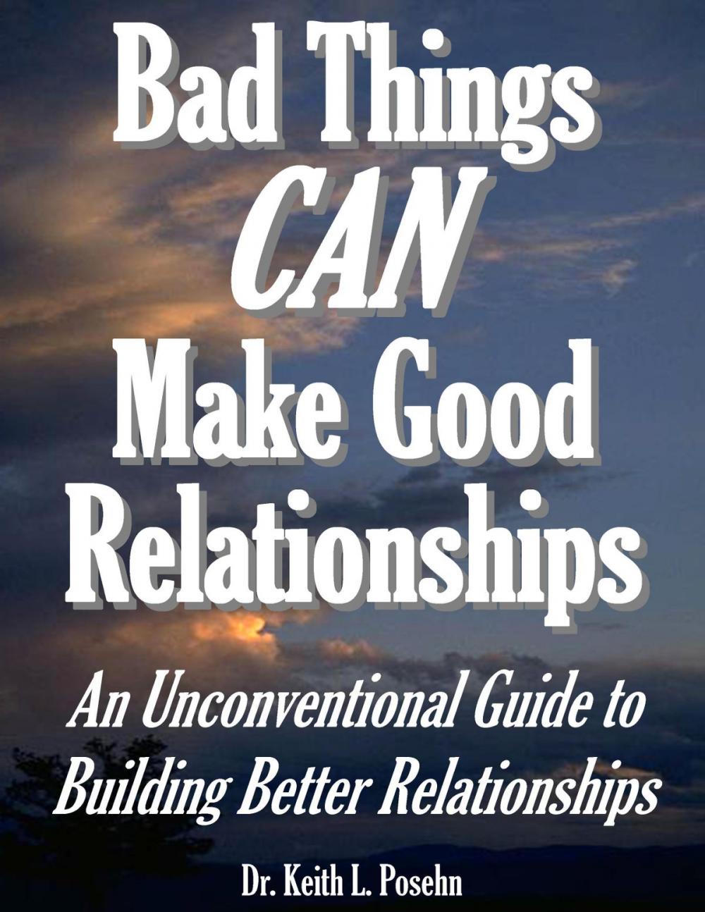 Big bigCover of Bad Things CAN Make Good Relationships: An Unconventional Guide to Building Better Relationships